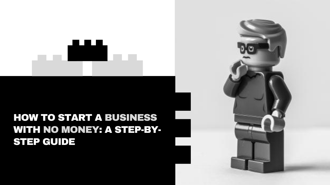 How to Start a Business With No Money: A Step-by-Step Guide
